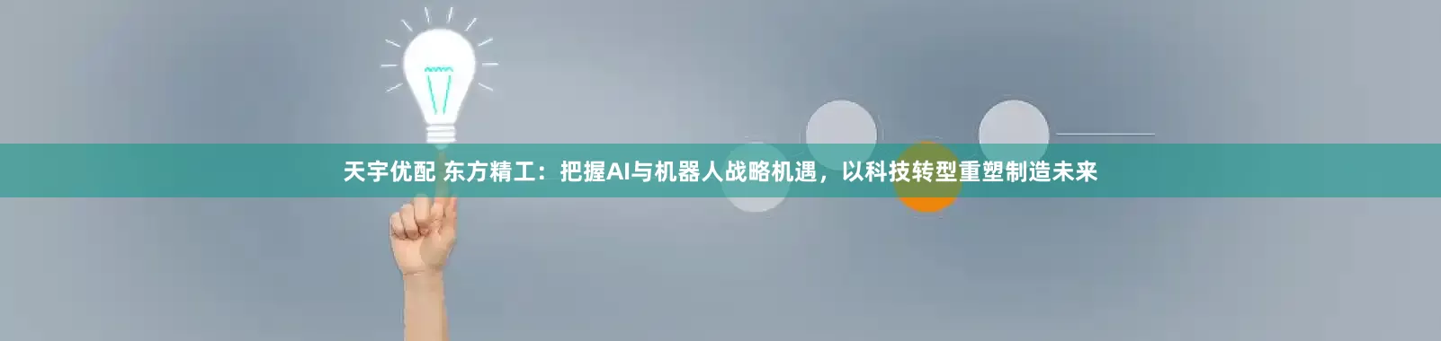天宇优配 东方精工：把握AI与机器人战略机遇，以科技转型重塑制造未来